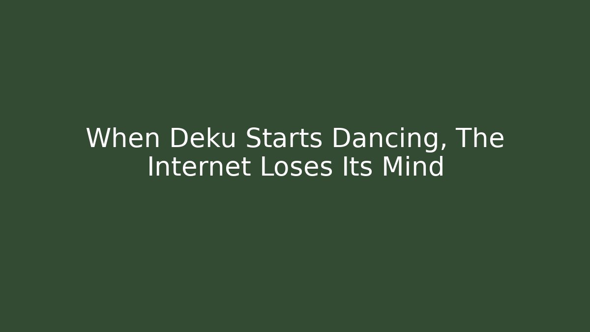 When Deku Starts Dancing, The Internet Loses Its Mind