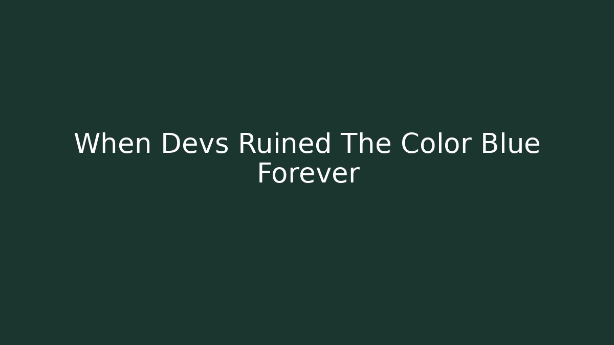 When Devs Ruined The Color Blue Forever