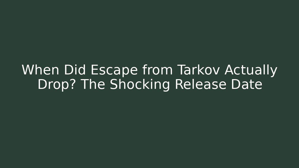 When Did Escape from Tarkov Actually Drop? The Shocking Release Date - Critter Realm
