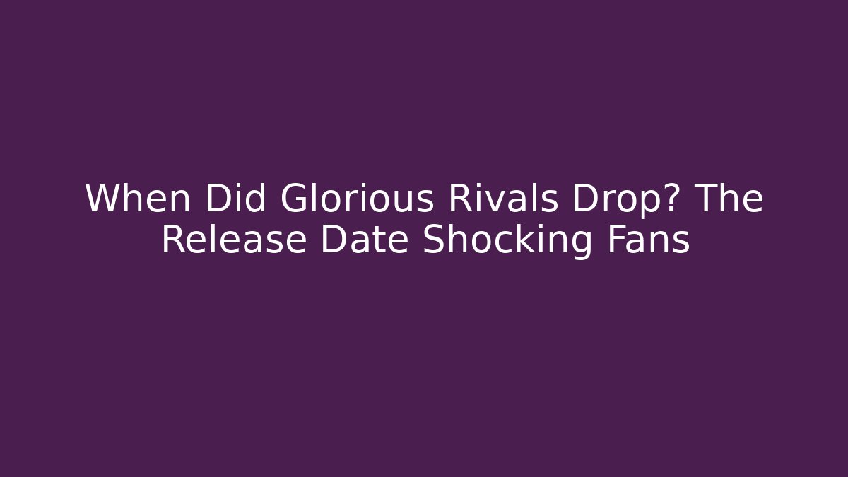 When Did Glorious Rivals Drop? The Release Date Shocking Fans