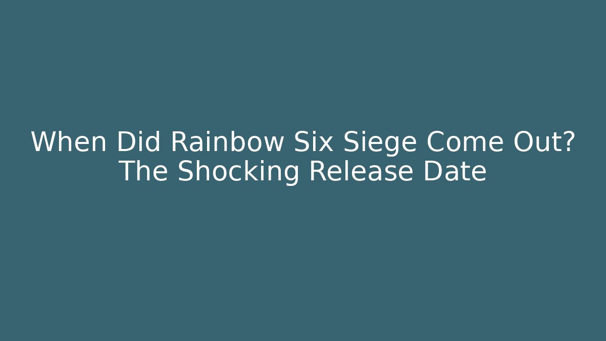 When Did Rainbow Six Siege Come Out? The Shocking Release Date