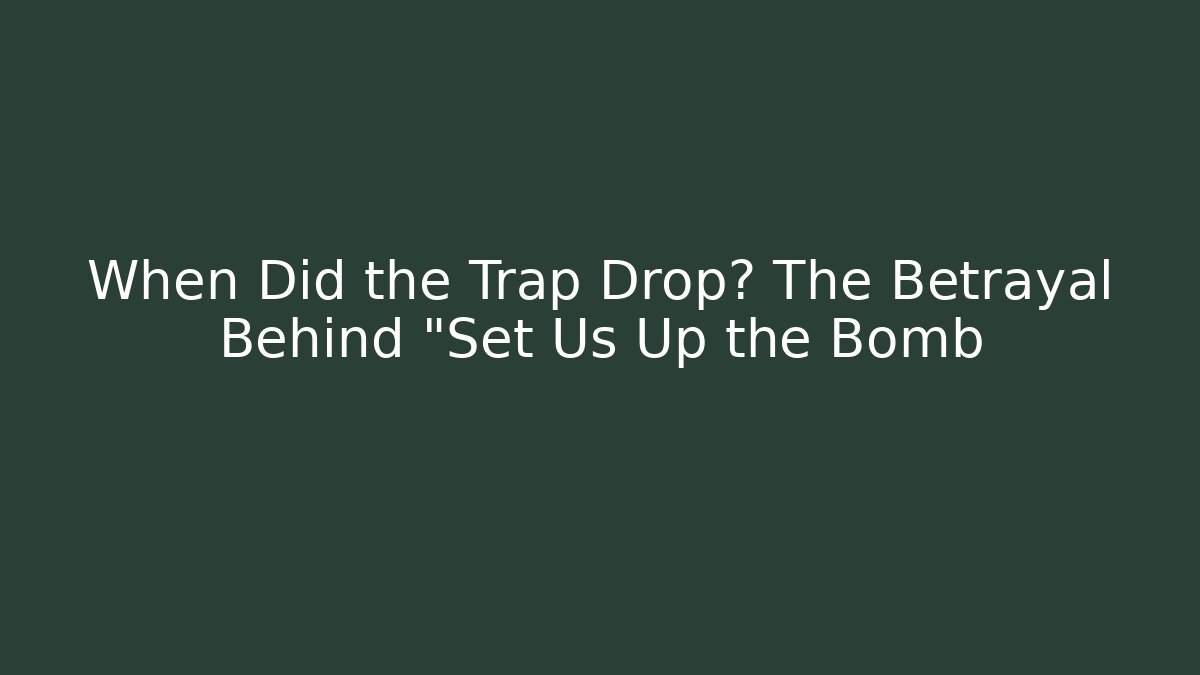 When Did the Trap Drop? The Betrayal Behind "Set Us Up the Bomb