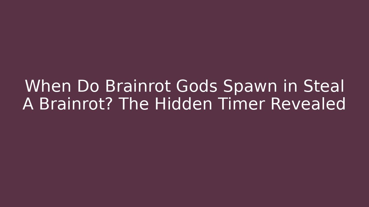 When Do Brainrot Gods Spawn in Steal A Brainrot? The Hidden Timer Revealed