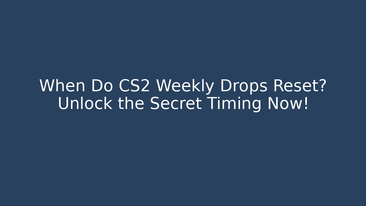 When Do CS2 Weekly Drops Reset? Unlock the Secret Timing Now! - Critter Realm