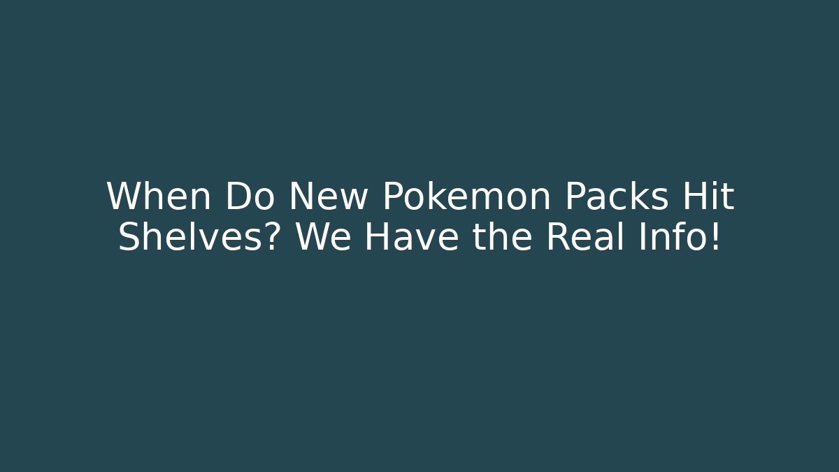 When Do New Pokémon Packs Hit Shelves? We Have the Real Info!