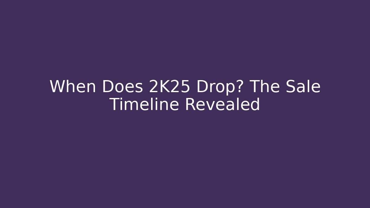 When Does 2K25 Drop? The Sale Timeline Revealed - Critter Realm