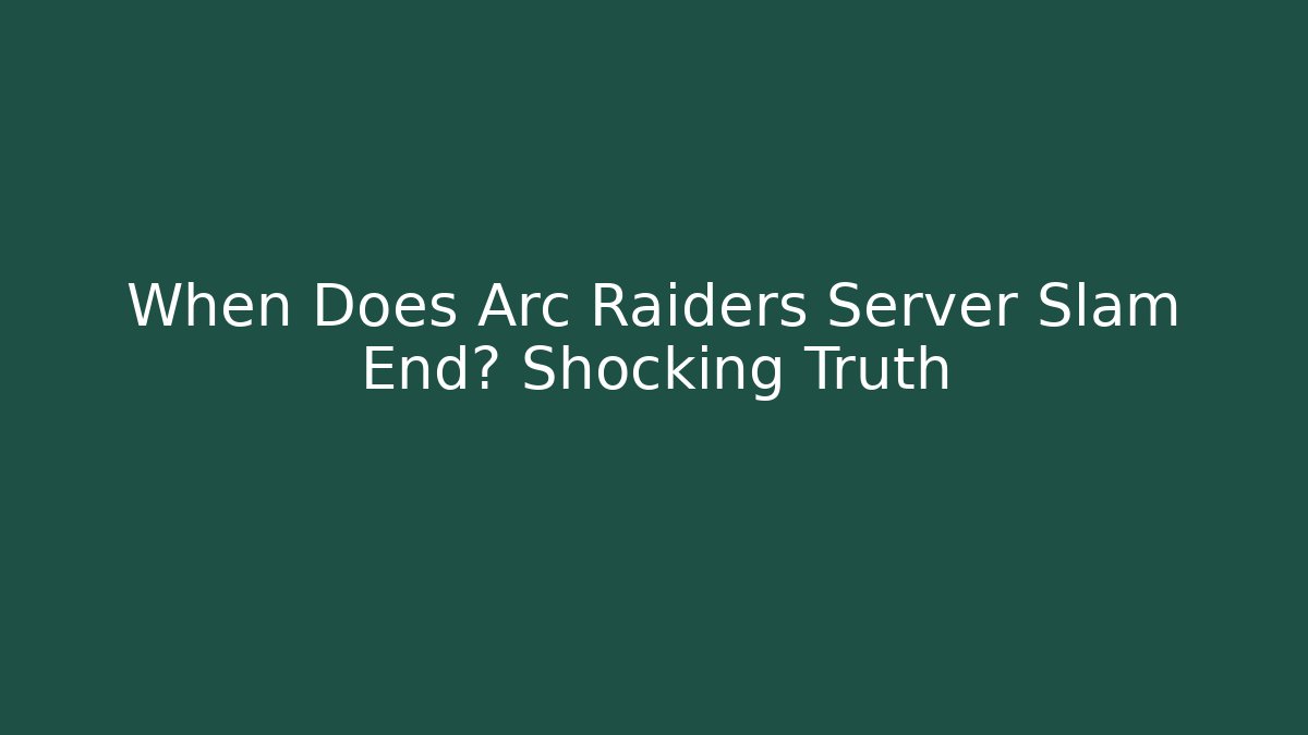 When Does Arc Raiders Server Slam End? Shocking Truth