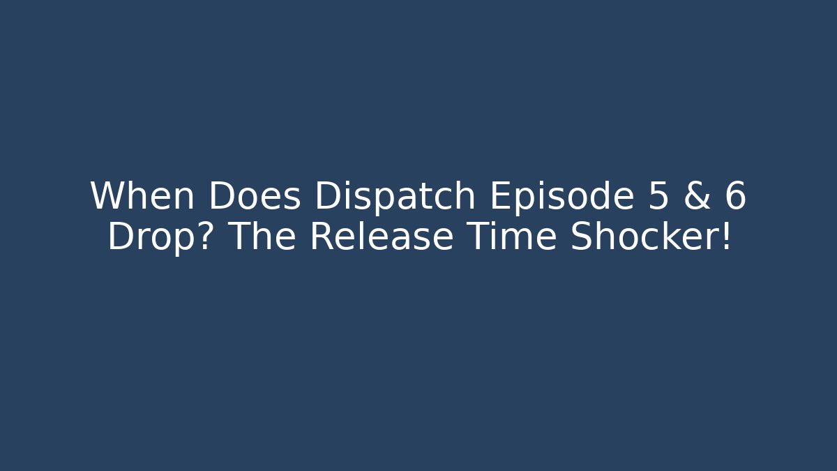 When Does Dispatch Episode 5 & 6 Drop? The Release Time Shocker!
