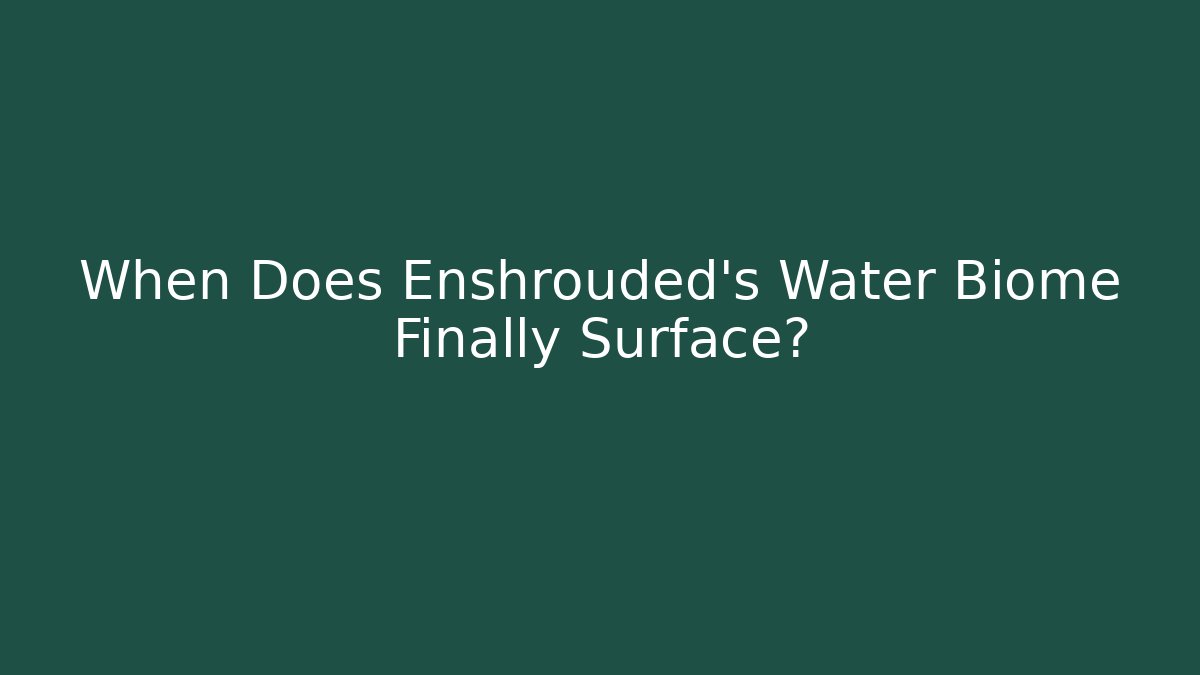 When Does Enshrouded's Water Biome Finally Surface?