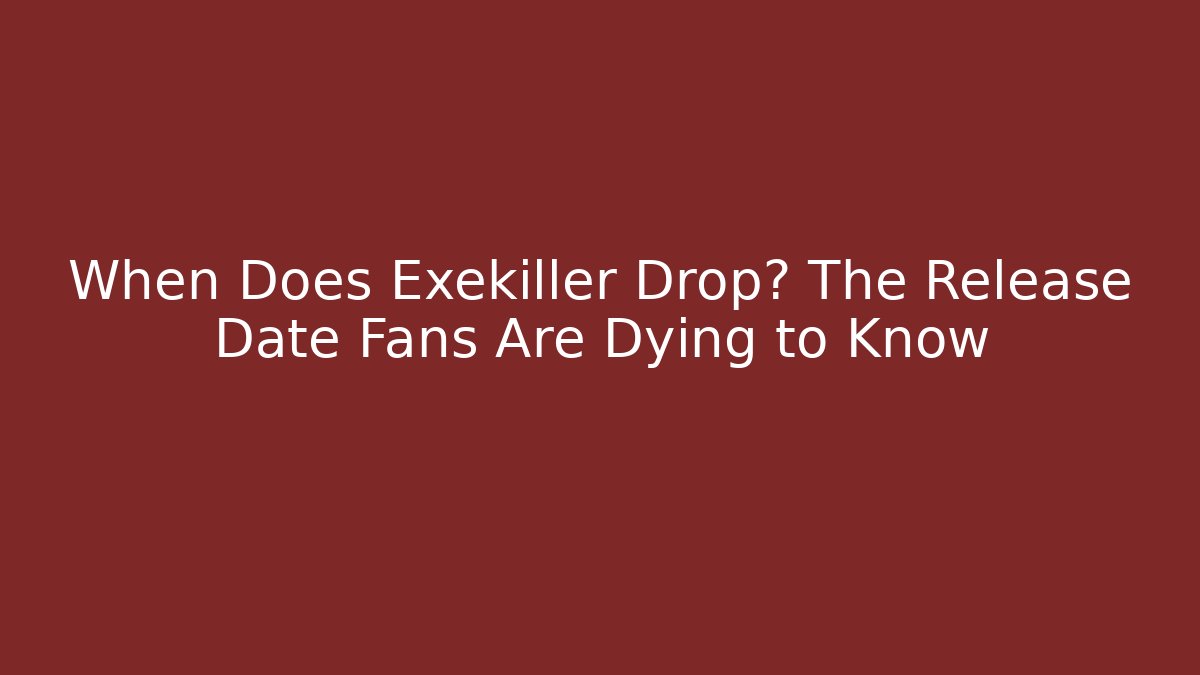 When Does Exekiller Drop? The Release Date Fans Are Dying to Know
