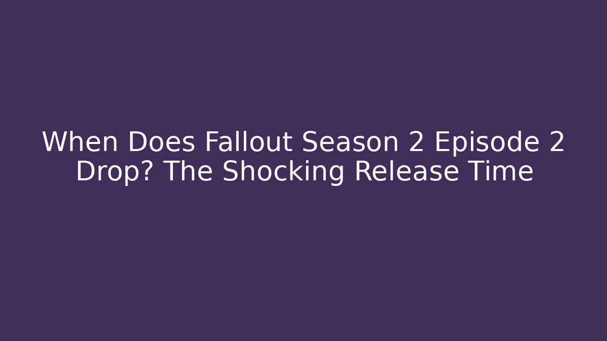When Does Fallout Season 2 Episode 2 Drop? The Shocking Release Time