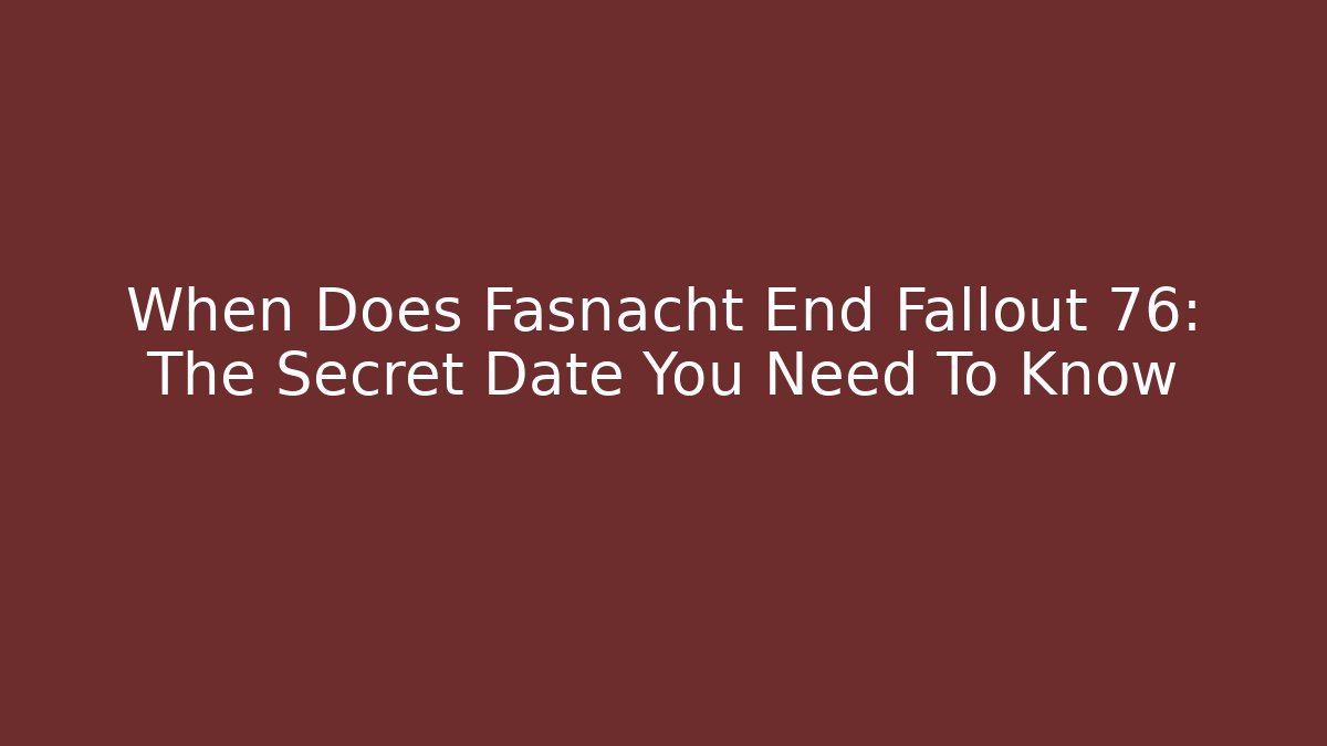 When Does Fasnacht End Fallout 76: The Secret Date You Need To Know