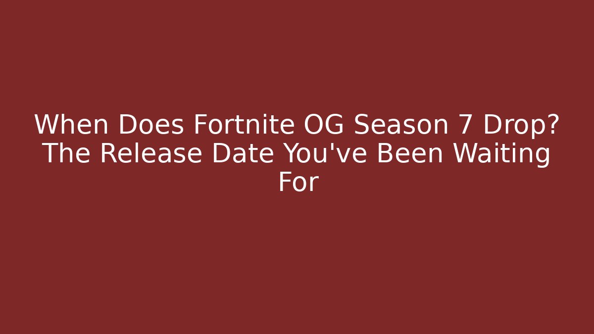 When Does Fortnite OG Season 7 Drop? The Release Date You’ve Been Waiting For
