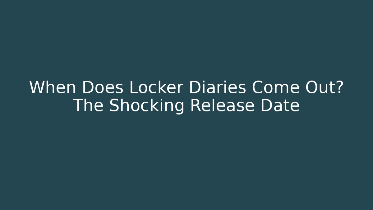 When Does Locker Diaries Come Out? The Shocking Release Date