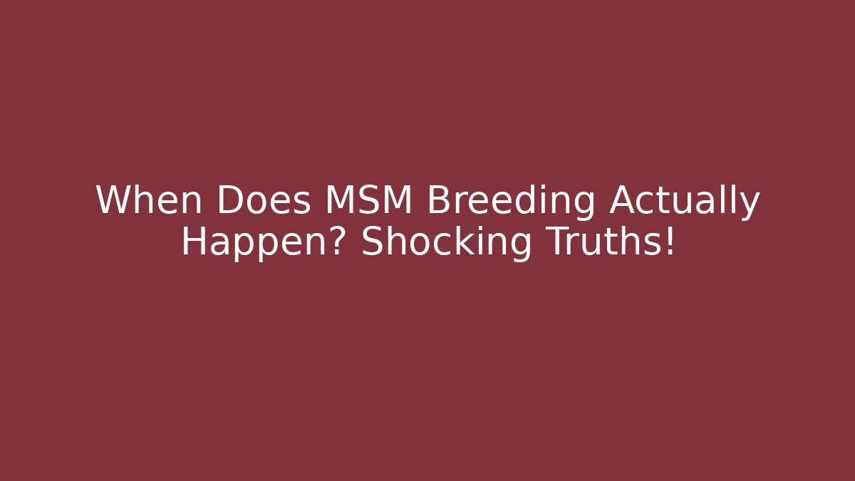 When Does MSM Breeding Actually Happen? Shocking Truths!