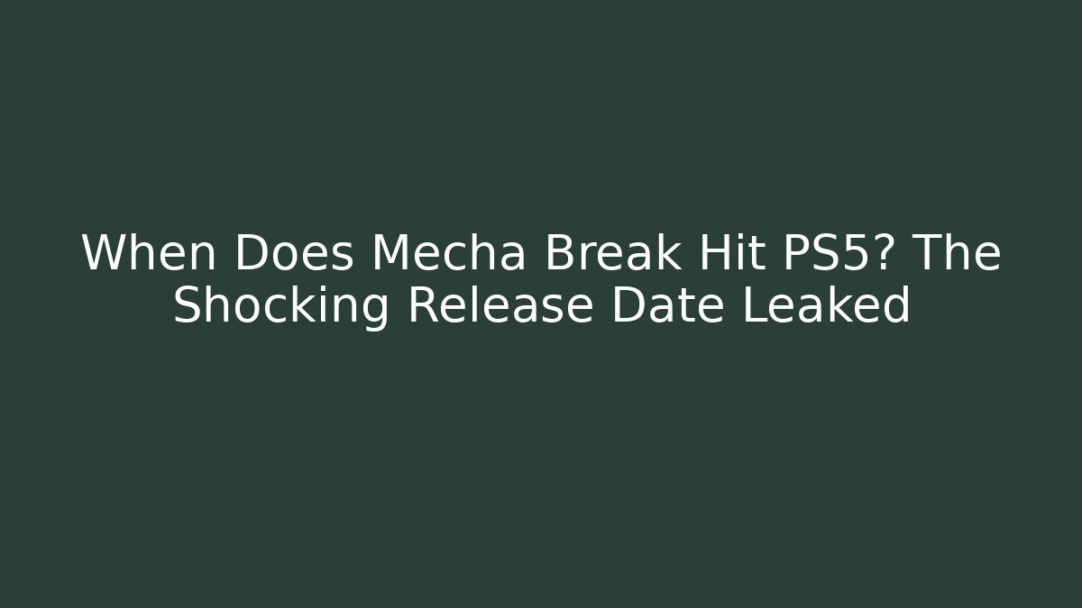 When Does Mecha Break Hit PS5? The Shocking Release Date Leaked