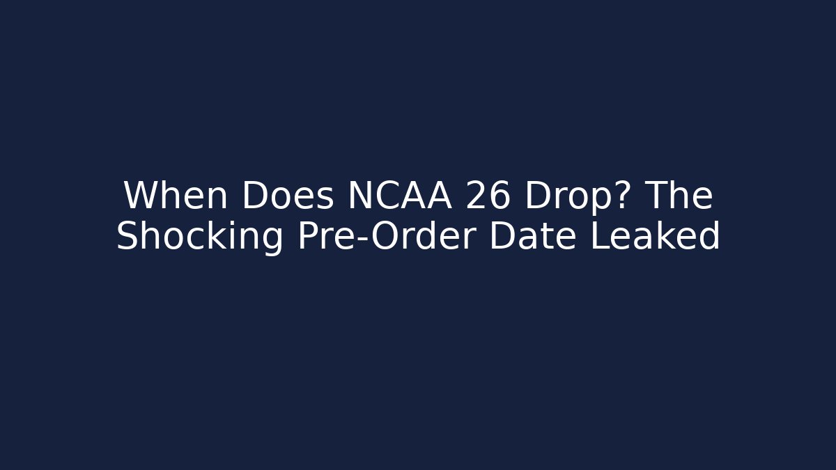 When Does NCAA 26 Drop? The Shocking Pre-Order Date Leaked