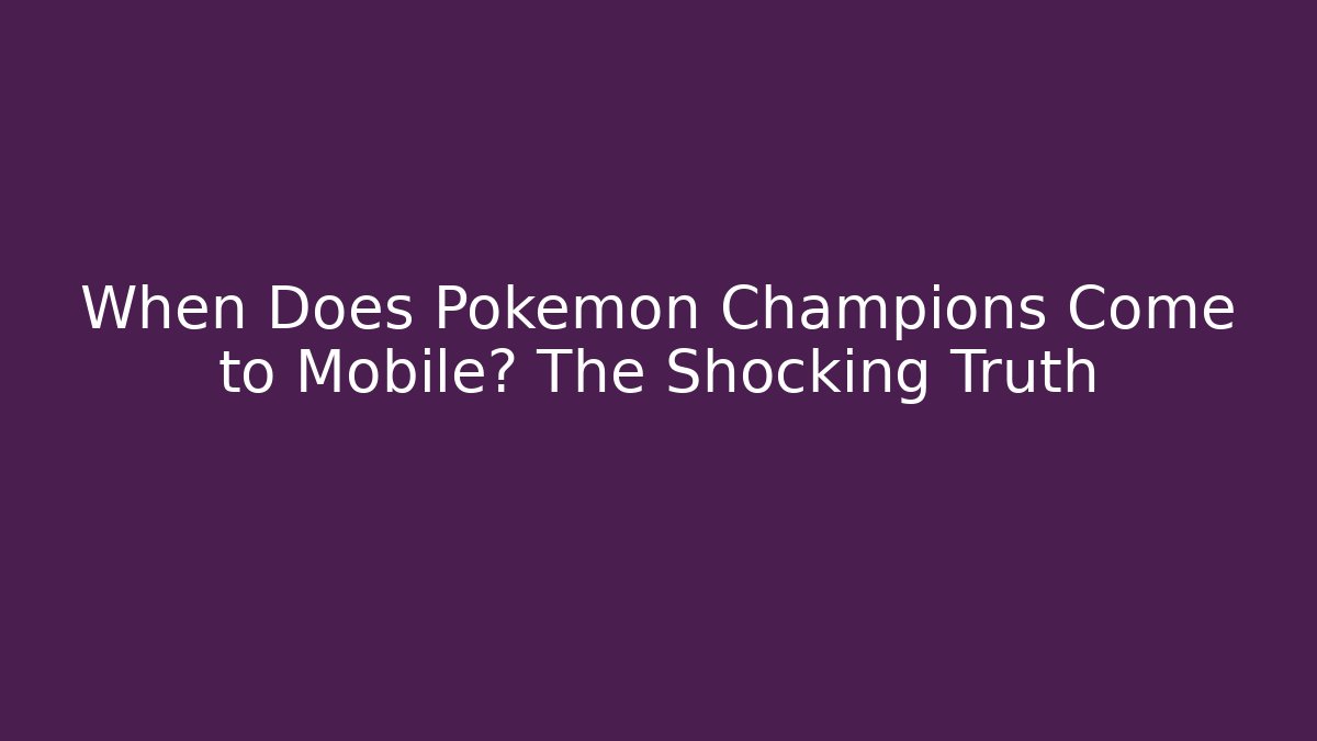 When Does Pokémon Champions Come to Mobile? The Shocking Truth - Critter Realm