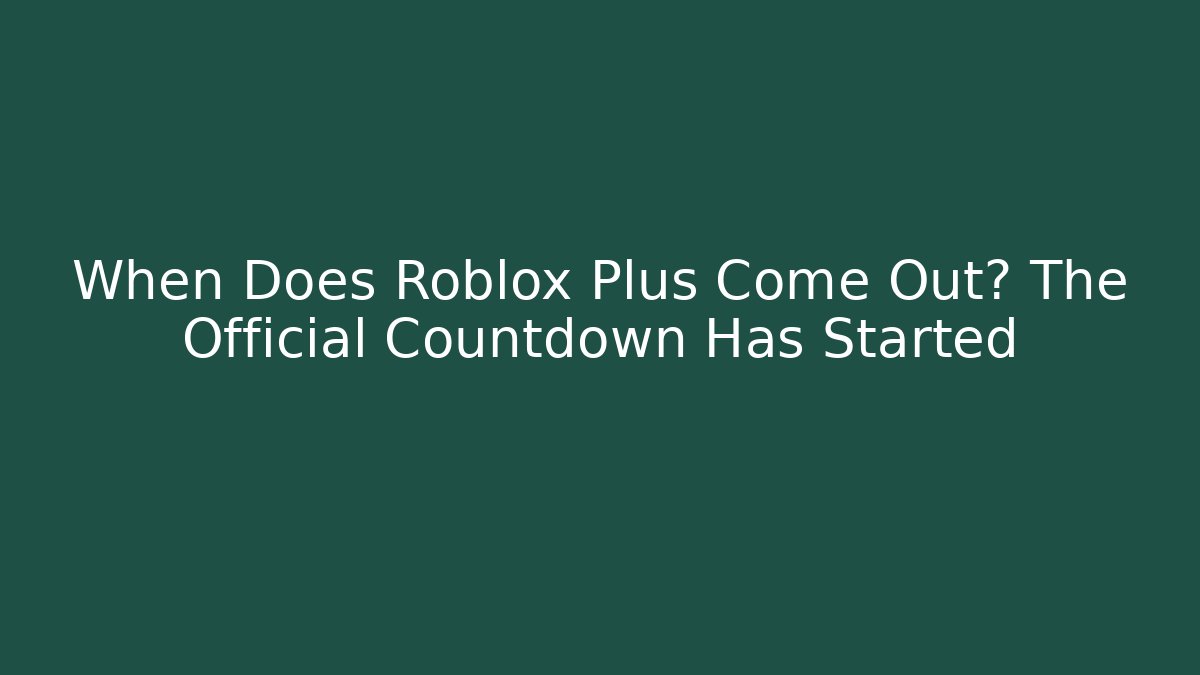 When Does Roblox Plus Come Out? The Official Countdown Has Started - Critter Realm