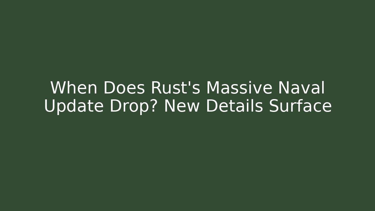 When Does Rust's Massive Naval Update Drop? New Details Surface