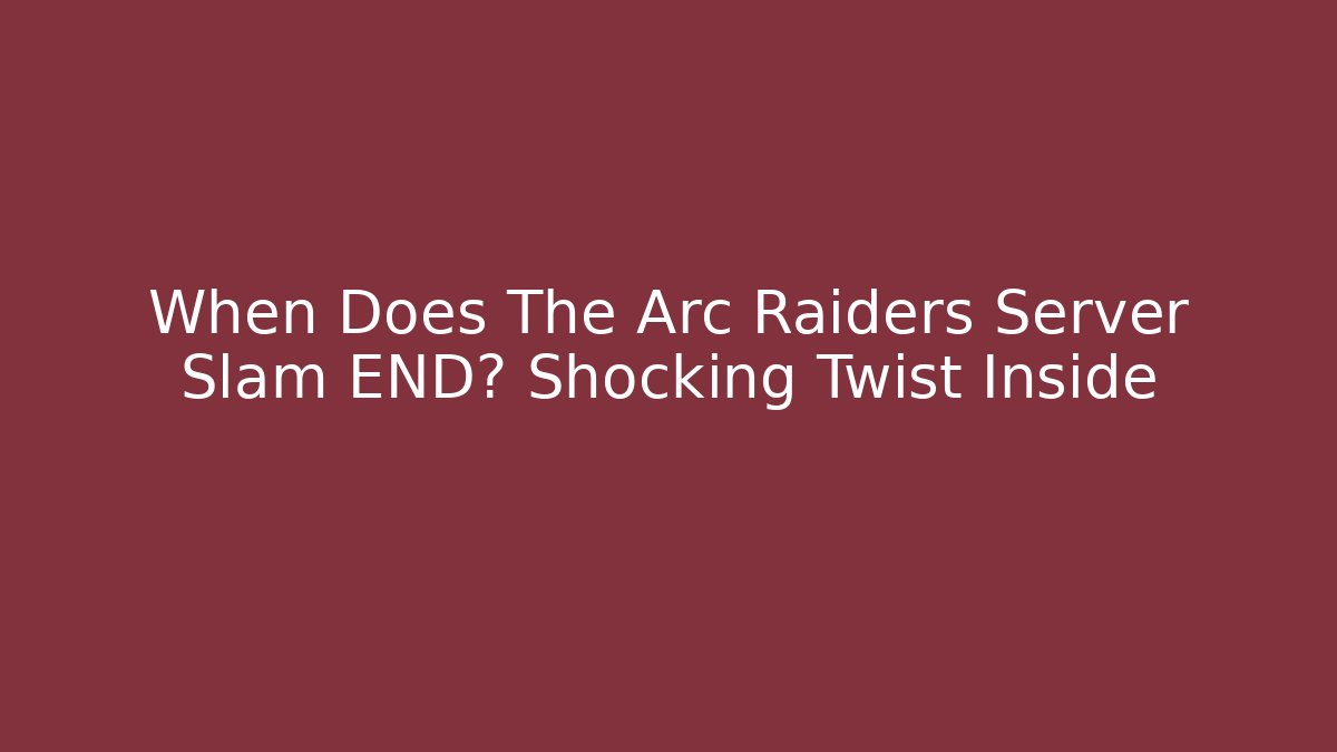 When Does The Arc Raiders Server Slam END? Shocking Twist Inside