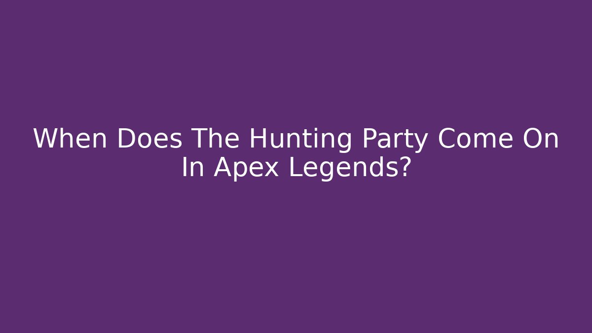 When Does The Hunting Party Come On In Apex Legends?