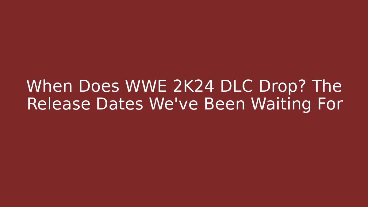 When Does WWE 2K24 DLC Drop? The Release Dates We've Been Waiting For