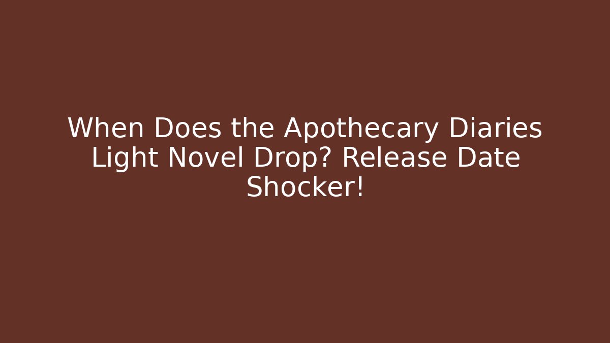 When Does the Apothecary Diaries Light Novel Drop? Release Date Shocker!