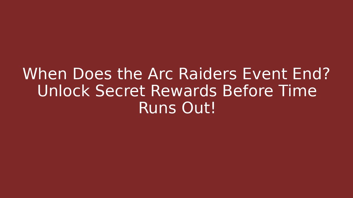 When Does the Arc Raiders Event End? Unlock Secret Rewards Before Time Runs Out!