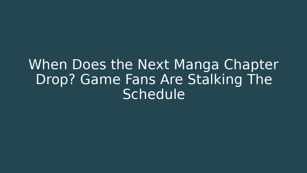 When Does the Next Manga Chapter Drop? Game Fans Are Stalking The Schedule