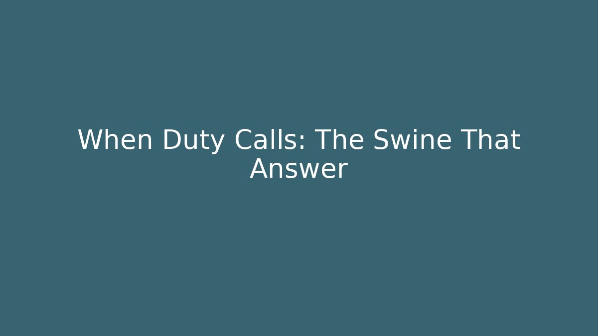 When Duty Calls: The Swine That Answer