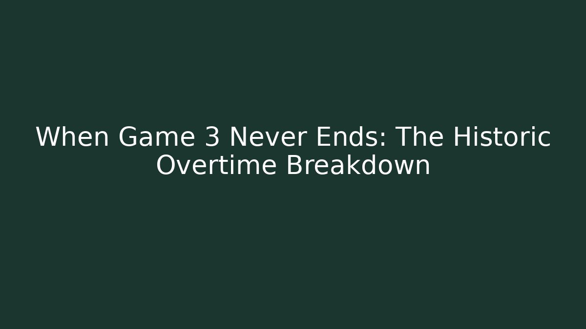 When Game 3 Never Ends: The Historic Overtime Breakdown