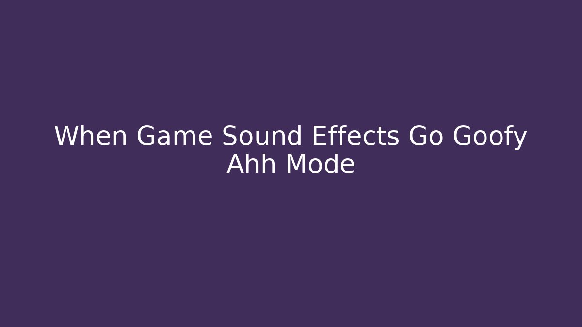 When Game Sound Effects Go Goofy Ahh Mode - Critter Realm