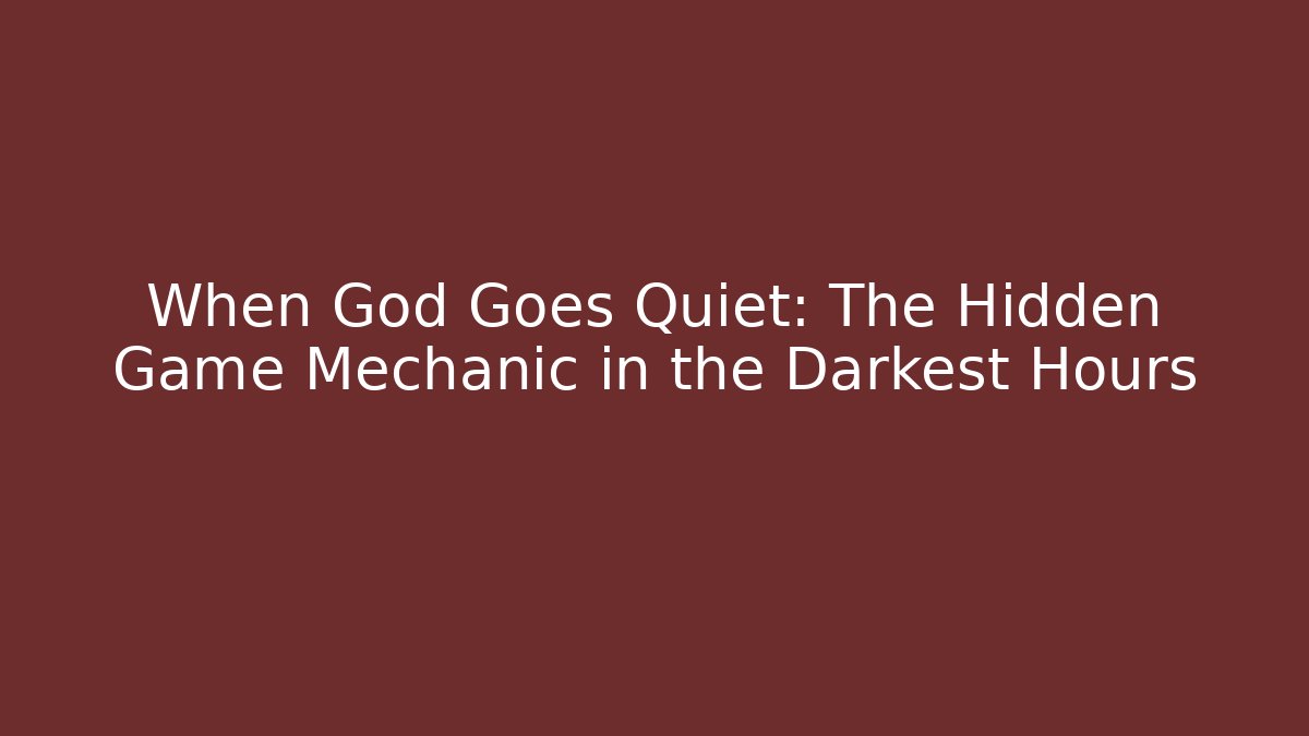 When God Goes Quiet: The Hidden Game Mechanic in the Darkest Hours