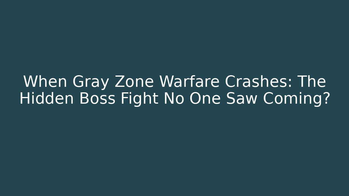 When Gray Zone Warfare Crashes: The Hidden Boss Fight No One Saw Coming?