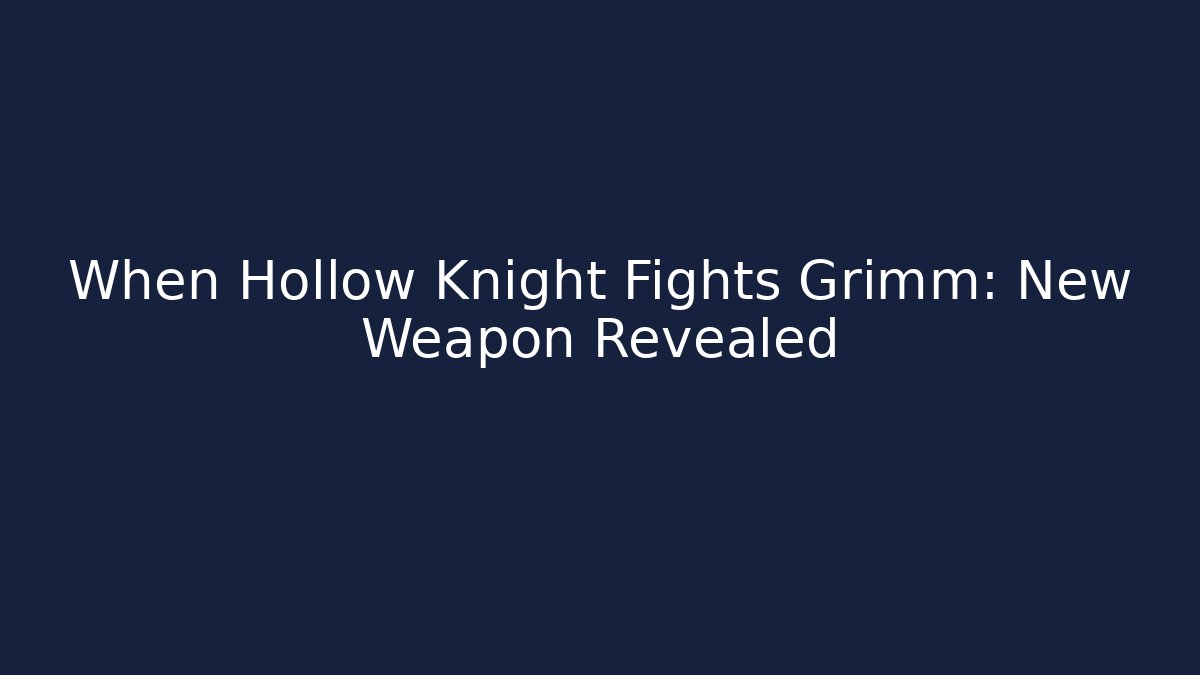 When Hollow Knight Fights Grimm: New Weapon Revealed