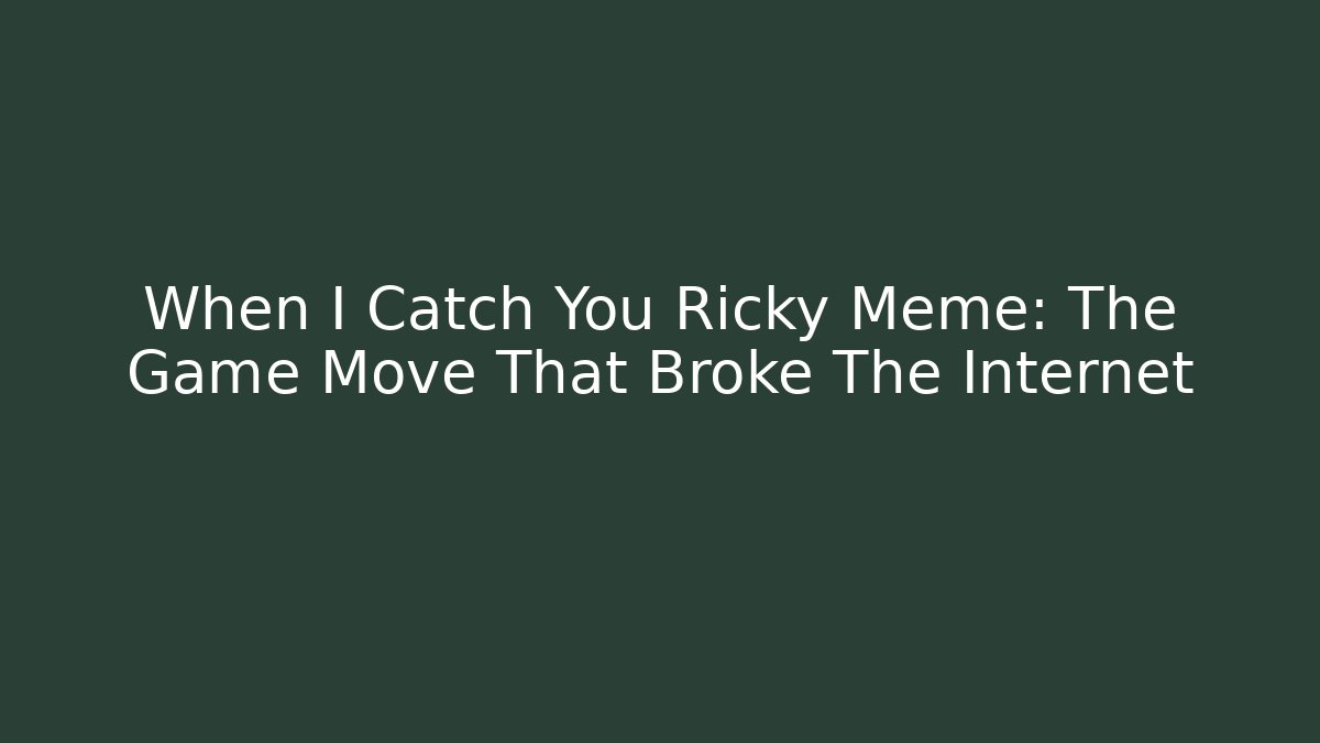 When I Catch You Ricky Meme: The Game Move That Broke The Internet