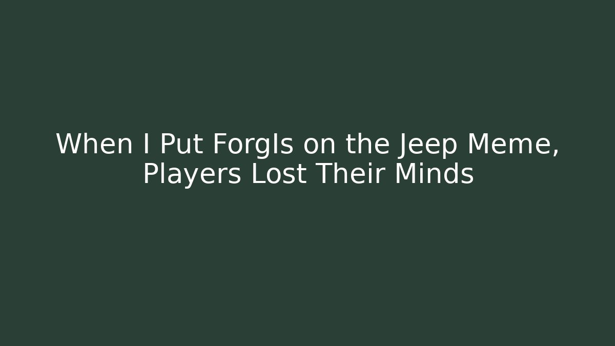 When I Put ForgIs on the Jeep Meme, Players Lost Their Minds