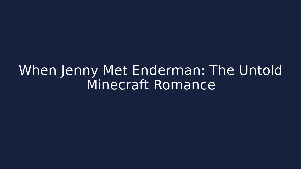 When Jenny Met Enderman: The Untold Minecraft Romance