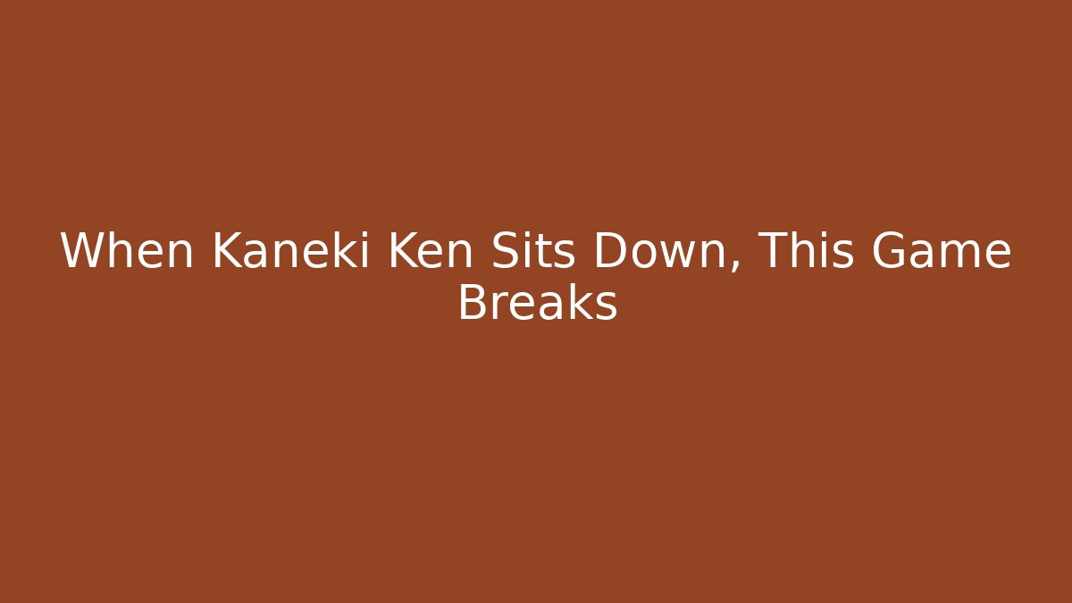 When Kaneki Ken Sits Down, This Game Breaks