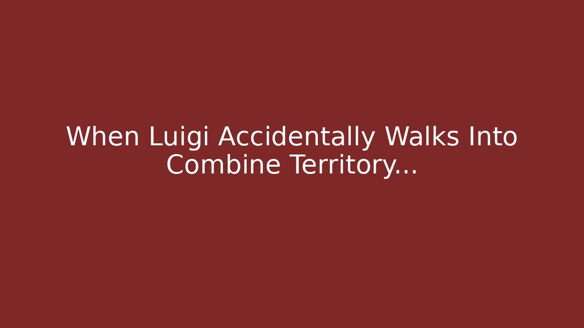 When Luigi Accidentally Walks Into Combine Territory...