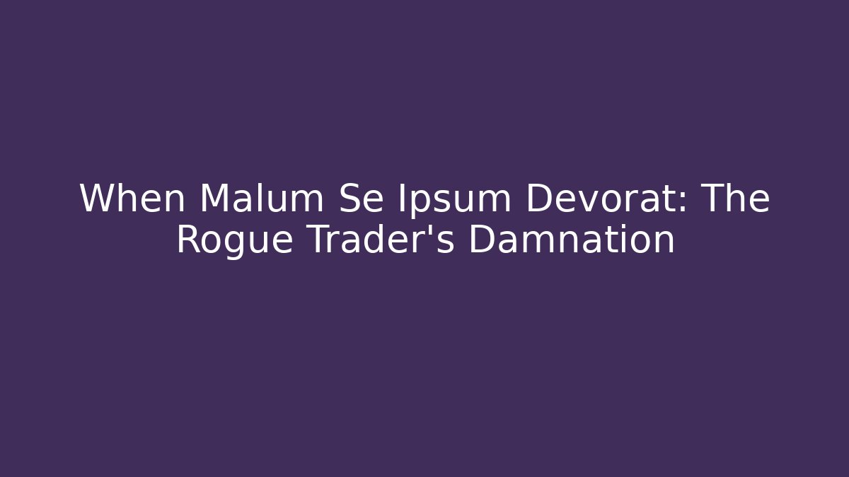 When Malum Se Ipsum Devorat: The Rogue Trader's Damnation