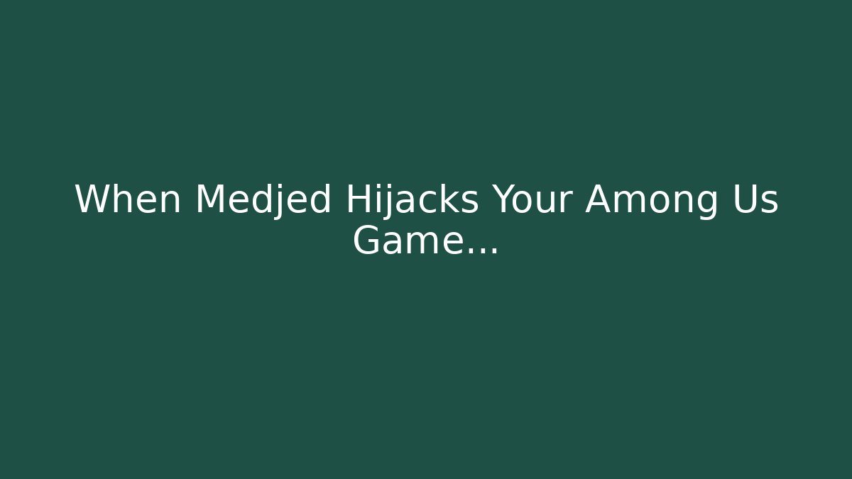 When Medjed Hijacks Your Among Us Game...