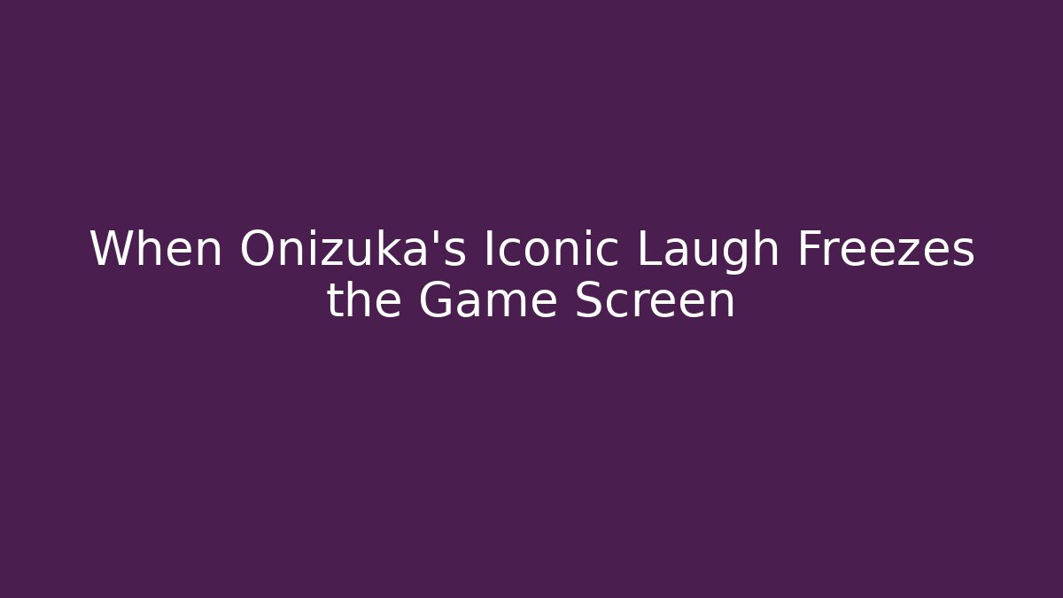 When Onizuka’s Iconic Laugh Freezes the Game Screen