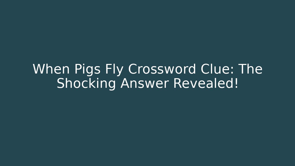 When Pigs Fly Crossword Clue: The Shocking Answer Revealed!