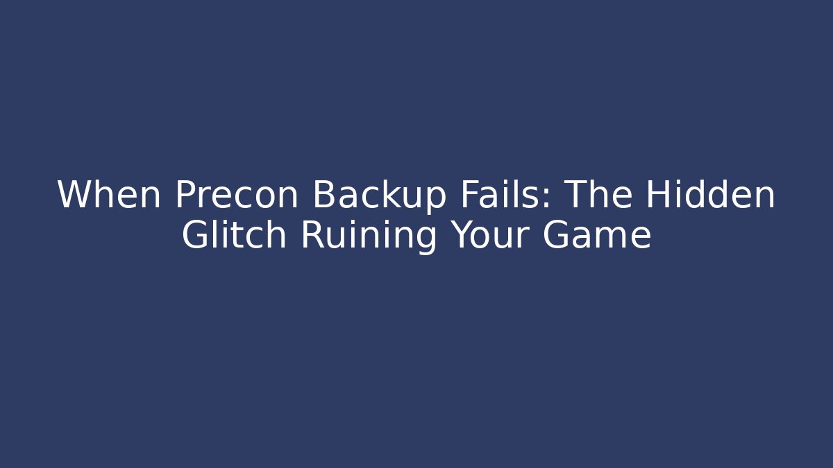 When Precon Backup Fails: The Hidden Glitch Ruining Your Game - Critter Realm