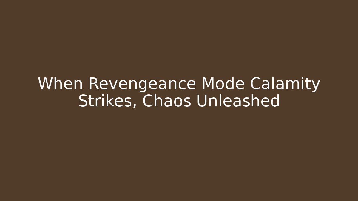 When Revengeance Mode Calamity Strikes, Chaos Unleashed