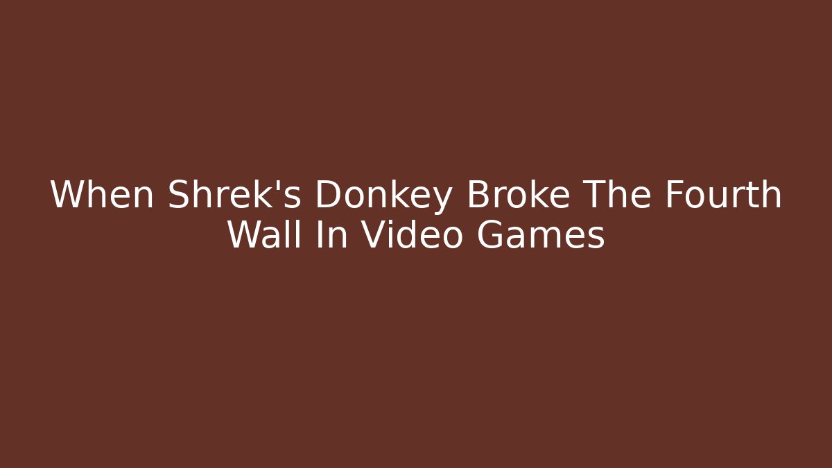 When Shrek’s Donkey Broke The Fourth Wall In Video Games