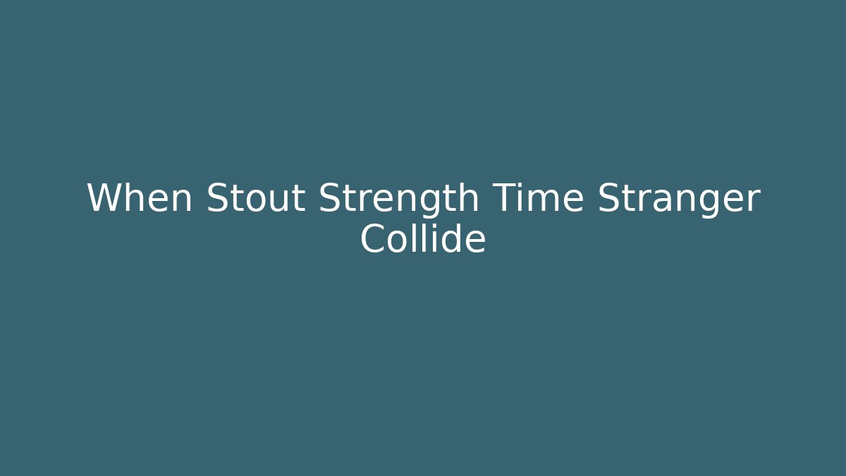 When Stout Strength Time Stranger Collide