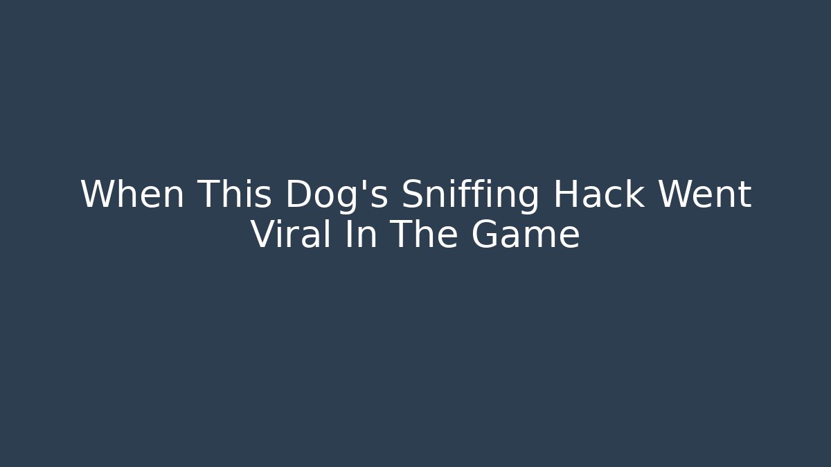 When This Dog's Sniffing Hack Went Viral In The Game